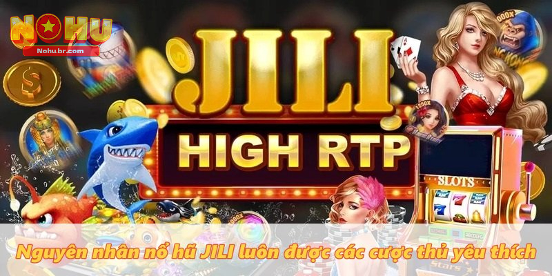 Nguyên nhân Nổ Hũ Jili luôn được các cược thủ yêu thích