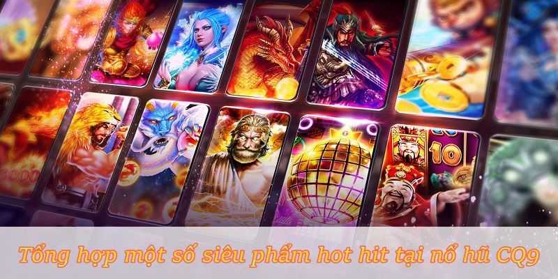 Tổng hợp một số siêu phẩm hot hit tại Nổ Hũ CQ9